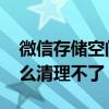 微信存储空间没有可清理的内容 微信缓存怎么清理不了