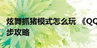 炫舞抓猪模式怎么玩 《QQ炫舞》抓猪模式舞步攻略