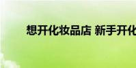 想开化妆品店 新手开化妆品店必学