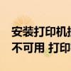 安装打印机提示rpc服务器不可用 rpc服务器不可用 打印机