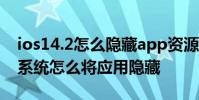 ios14.2怎么隐藏app资源页 苹果手机ios14系统怎么将应用隐藏