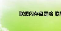 联想闪存盘是啥 联想闪存盘