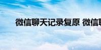 微信聊天记录复原 微信聊天记录复原