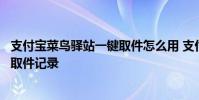 支付宝菜鸟驿站一键取件怎么用 支付宝怎么删除菜鸟驿站的取件记录