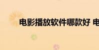 电影播放软件哪款好 电影播放软件