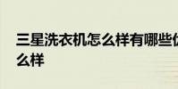 三星洗衣机怎么样有哪些优点 三星洗衣机怎么样