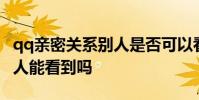 qq亲密关系别人是否可以看到 qq亲密关系别人能看到吗