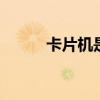 卡片机是什么意思 卡片机是什么