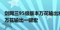 剑网三95级版本万花输出宏 剑网三95级版本万花输出一键宏