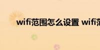 wifi范围怎么设置 wifi范围怎么扩大