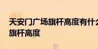 天安门广场旗杆高度有什么意义 天安门广场旗杆高度