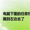 电脑下面的任务栏跑到左边去了更改不了 电脑下面的任务栏跑到左边去了