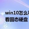 win10怎么看固态硬盘在哪个盘 win10怎么看固态硬盘
