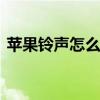 苹果铃声怎么设置小圈圈 苹果铃声怎么设置