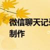 微信聊天记录制作app无水印 微信聊天记录制作