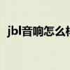jbl音响怎么样恢复出厂设置 jbl音响怎么样