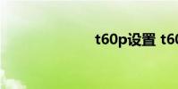t60p设置 t60p