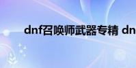 dnf召唤师武器专精 dnf召唤师武器