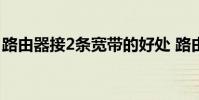 路由器接2条宽带的好处 路由器和宽带的关系