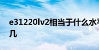 e31220lv2相当于什么水平 e31220相当于i几