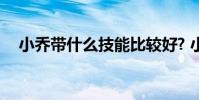 小乔带什么技能比较好? 小乔带什么技能