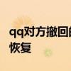 qq对方撤回的消息怎么恢复 qq聊天记录撤回恢复