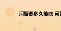 河蟹蒸多久能吃 河蟹蒸多久