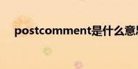 postcomment是什么意思啊 postcom
