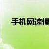 手机网速慢主要原因 手机网速慢的原因
