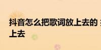 抖音怎么把歌词放上去的 抖音怎么把歌词放上去