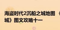 海盗时代2沉船之城地图 《海盗时代2:沉船之城》图文攻略十一
