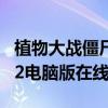 植物大战僵尸2电脑版去哪里下 植物大战僵尸2电脑版在线玩