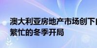 澳大利亚房地产市场创下自 2011 年以来最繁忙的冬季开局