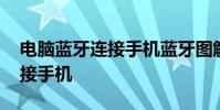 电脑蓝牙连接手机蓝牙图解步骤 电脑蓝牙连接手机