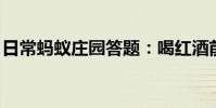 日常蚂蚁庄园答题:喝红酒前摇晃酒杯是因为