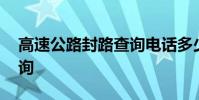 高速公路封路查询电话多少 高速公路封路查询