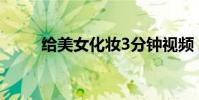给美女化妆3分钟视频 给美女化妆