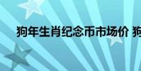 狗年生肖纪念币市场价 狗年生肖纪念币