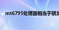 mt6795处理器相当于骁龙多少 mt6795