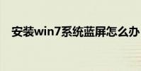 安装win7系统蓝屏怎么办 安装win7系统