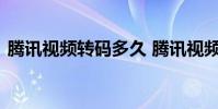 腾讯视频转码多久 腾讯视频转码可以关机吗