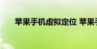 苹果手机虚拟定位 苹果手机定位追踪