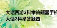 大话西游2科举答题器手机版 《大话西游2》大话2科举答题器