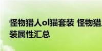 怪物猎人ol猫套装 怪物猎人ol所有艾露猫套装属性汇总