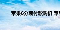 苹果6分期付款购机 苹果6分期付款