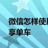微信怎样使用共享单车扫码 微信怎样使用共享单车