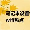 笔记本设置wifi热点无internet 笔记本设置wifi热点
