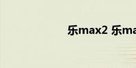 乐max2 乐max2