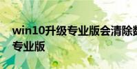 win10升级专业版会清除数据吗 win10升级专业版