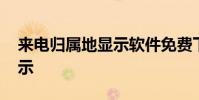 来电归属地显示软件免费下载 来电归属地显示